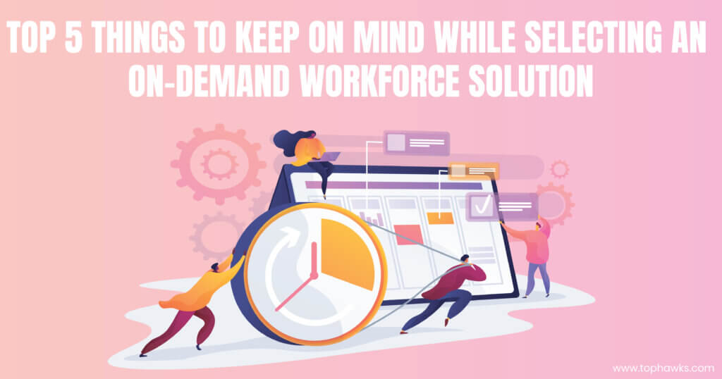 Top 5 things to keep in mind while selecting an on-demand workforce solution